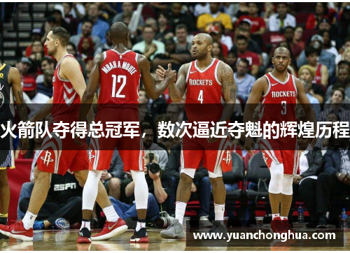 火箭队夺得总冠军，数次逼近夺魁的辉煌历程