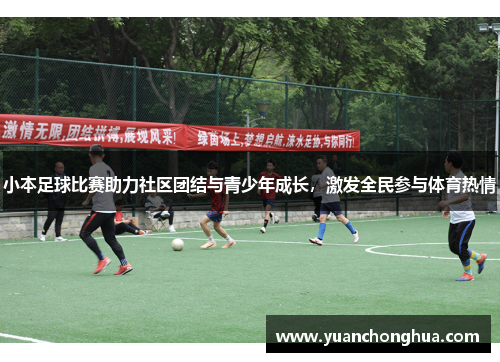 小本足球比赛助力社区团结与青少年成长，激发全民参与体育热情